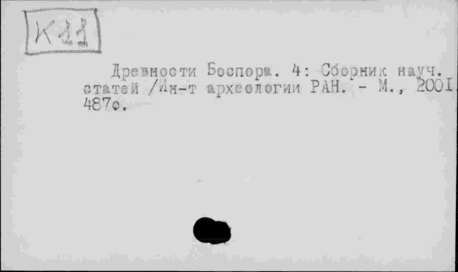 ﻿Древности Боспора. 4: Сборник науч, статей /Ин-т археологии РАН. - М., 2001 487с.